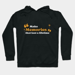 Make Memories that Last a Lifetime Hoodie